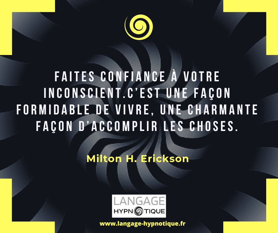 Faites confiance à votre inconscient.C’est une façon formidable de vivre, une charmante façon d’accomplir les choses. - Milton Erickson