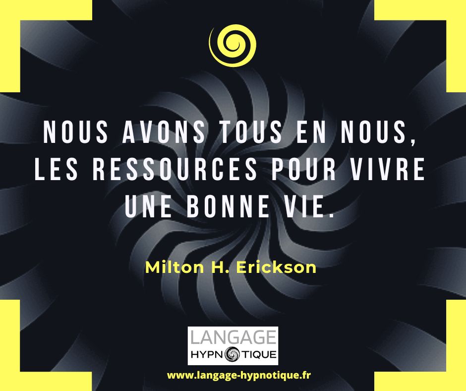 Nous avons tous en nous, les ressources pour vivre une bonne vie. - Milton Erickson