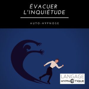 Évacuer l'Inquiétude | Auto-hypnose
