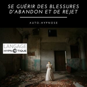 Se Guérir des Blessures d'Abandon et de Rejet grâce à l'Auto-Hypnose